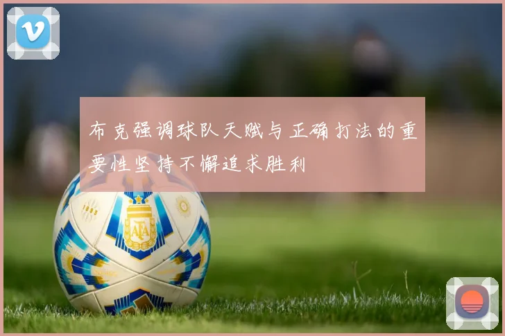 布克强调球队天赋与正确打法的重要性坚持不懈追求胜利